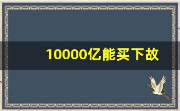 10000亿能买下故宫吗_去故宫回来都说人不舒服