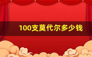 100支莫代尔多少钱一条_莫代尔几十支好