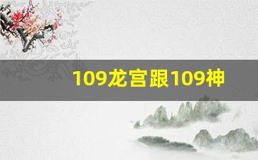 109龙宫跟109神木的差距_2023年109龙宫还强吗