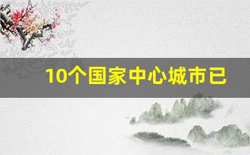 10个国家中心城市已定_第十个国家中心为什么不公布