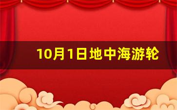 10月1日地中海游轮_1月份适合坐游轮吗