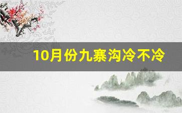 10月份九寨沟冷不冷