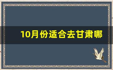 10月份适合去甘肃哪旅行