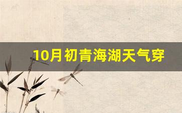 10月初青海湖天气穿衣建议