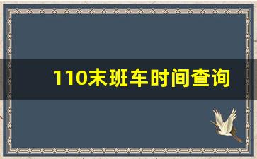 110末班车时间查询_110路公交车优惠