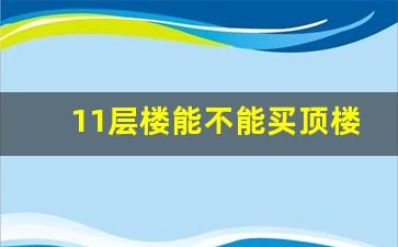 11层楼能不能买顶楼