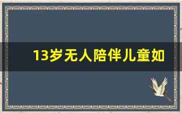 13岁无人陪伴儿童如何购买高铁_3岁儿童怎么买高铁票