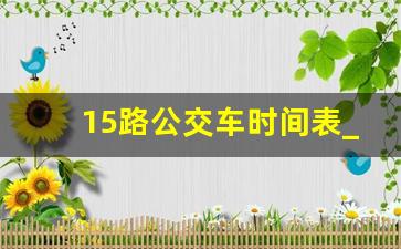 15路公交车时间表_北京公交车15路