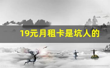 19元月租卡是坑人的_移动老用户改19元套餐