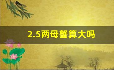 2.5两母蟹算大吗