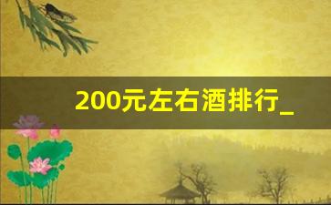 200元左右酒排行_价格200元左右白酒