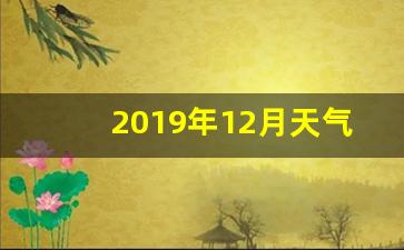 2019年12月天气记录_2019年3月天气预报