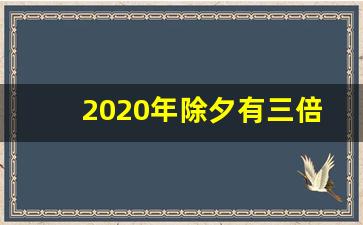 2020年除夕有三倍工资吗_春节三倍工资