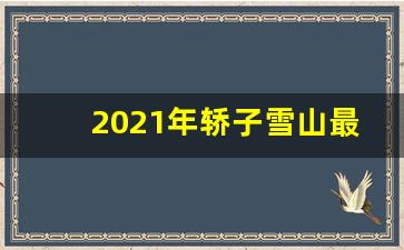 2021年轿子雪山最佳旅游时间