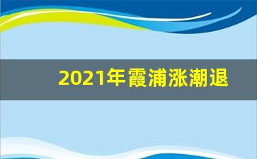 2021年霞浦涨潮退潮时间表_霞浦初十退潮时间表