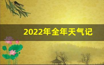 2022年全年天气记录查询_历年气象数据查询