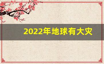 2022年地球有大灾真的_全球极端高温2023