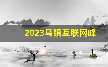 2023乌镇互联网峰会日期