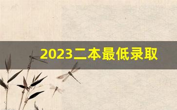 2023二本最低录取分数线