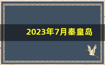 2023年7月秦皇岛潮汐表