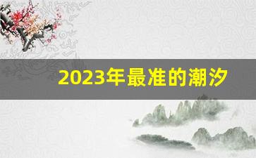 2023年最准的潮汐表_2023今天退潮时间是几点钟