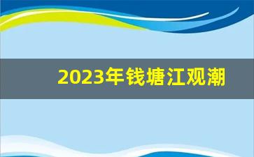 2023年钱塘江观潮时间