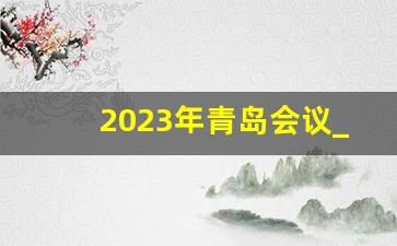 2023年青岛会议_2023年青岛大型会议有哪些