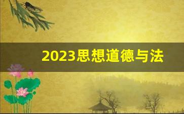 2023思想道德与法治大作业试卷一_思想道德与法治2023版知识点归纳