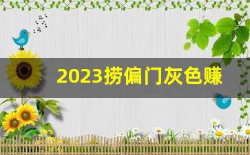 2023捞偏门灰色赚钱路子