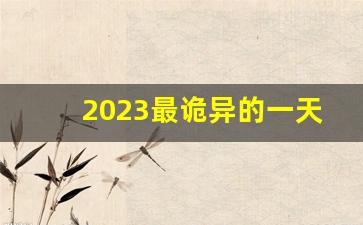 2023最诡异的一天_2012年消失的十天去哪了