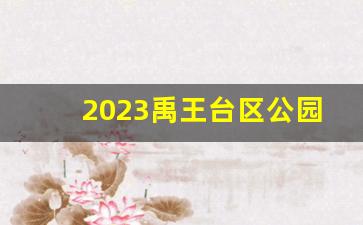 2023禹王台区公园免费