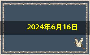 2024年6月16日