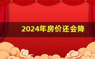 2024年房价还会降吗_马云预测明年房价