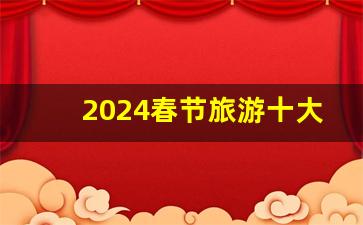 2024春节旅游十大热门地