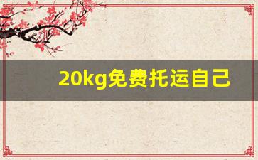 20kg免费托运自己带上飞机吗