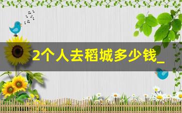 2个人去稻城多少钱_去一趟成都三天大概多少钱