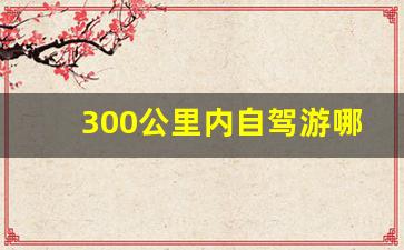 300公里内自驾游哪里好玩