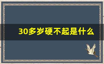 30多岁硬不起是什么原因怎么办_射完一次后多久恢复硬度