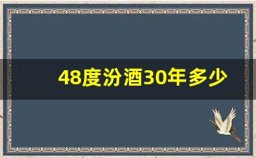 48度汾酒30年多少钱一瓶_汾酒30年陈酿48度多少钱