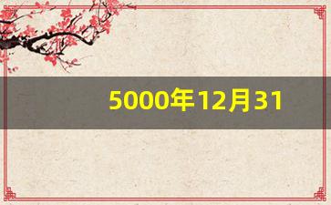 5000年12月31日过后会怎么样