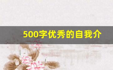 500字优秀的自我介绍_个人自我简介500字通用