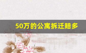 50万的公寓拆迁赔多少_北京小公寓出售18.8万元