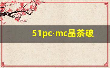 51pc·mc品茶破解