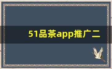 51品茶app推广二维码怎么开