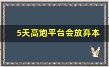 5天高炮平台会放弃本金吗_高炮逾期2天后就不联系我了