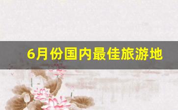 6月份国内最佳旅游地_浙江最值得去的10个地方