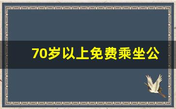 70岁以上免费乘坐公交_2023年老年卡新政策