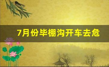 7月份毕棚沟开车去危险吗