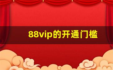 88vip的开通门槛_88vip没有优酷会员了