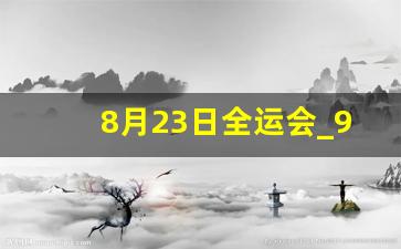 8月23日全运会_9月8日全运会